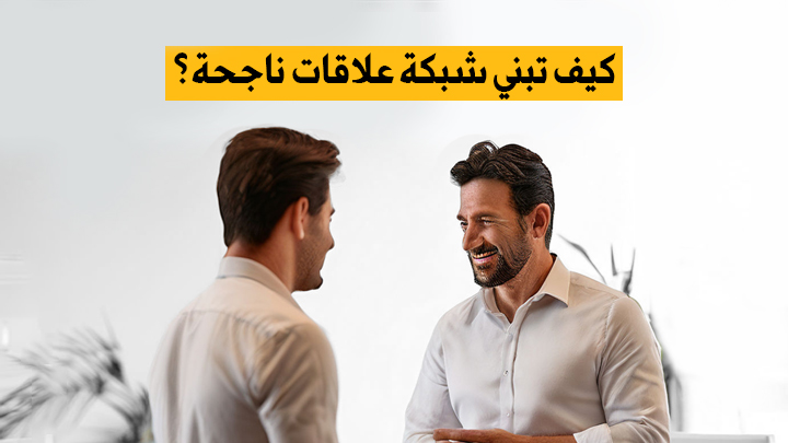 كيف تبني شبكة علاقات ناجحة